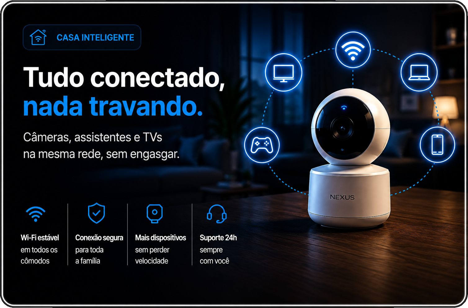 Casa inteligente: tudo conectado, nada travando — câmeras, assistentes e TVs na mesma rede.
